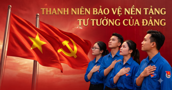 VAI TRÒ CỦA THANH NIÊN TRONG BẢO VỆ NỀN TẢNG TƯ TƯỞNG CỦA ĐẢNG HIỆN NAY